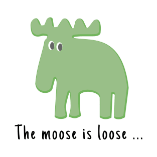 The Moose is Loose ... T-Shirt