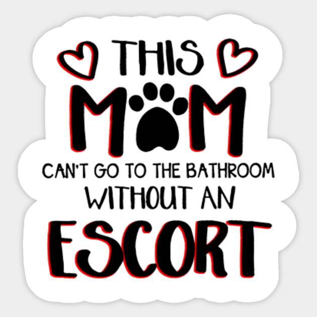 This Mom Can T Go To The Bathroom Without An Escort Funny Quote Sticker Teepublic Au