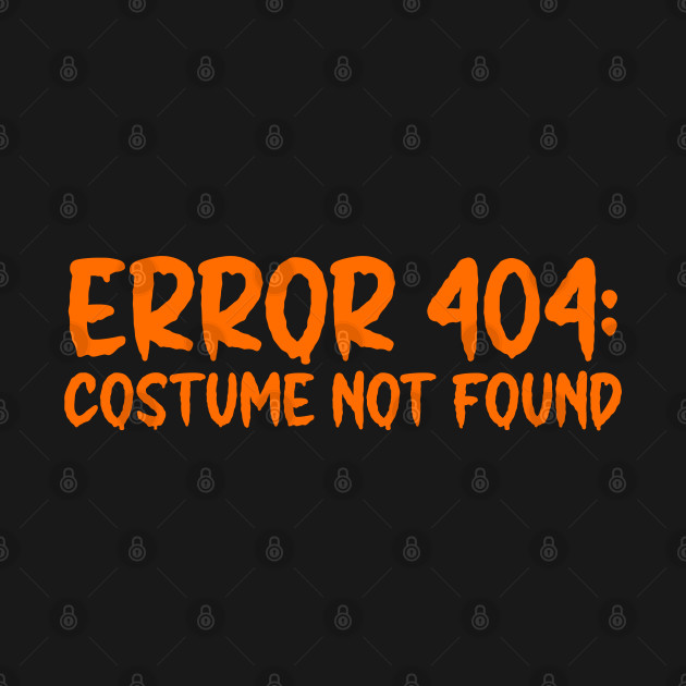 Disover Costume Not Found Error 404 - Error 404 Costume Not Found - T-Shirt