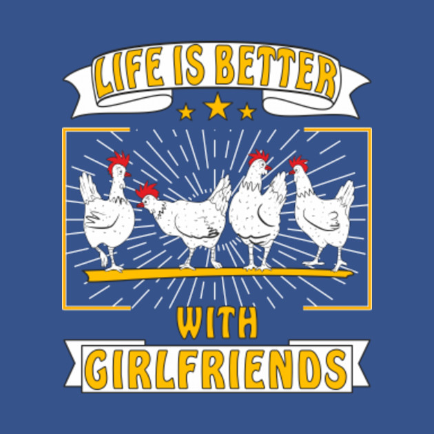 CHICKEN WHITE LIFE IS BETTER WITH GIRLFRIENDS - Friend - T-Shirt