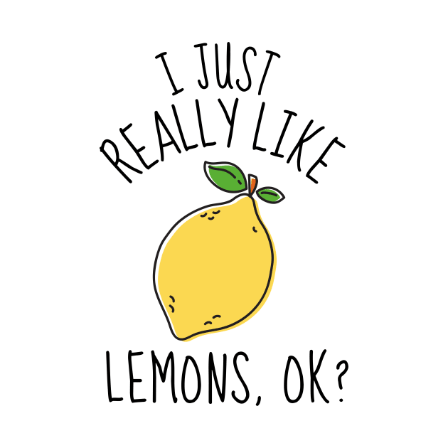 I Just Really Like Lemons Ok? Funny by DesignArchitect