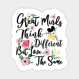 Great Minds Think Different Love The Same Floral Magnet