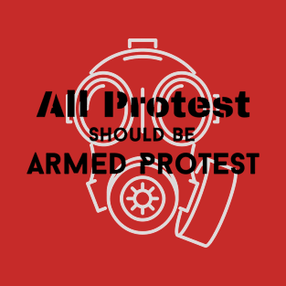 All Protest Should Be Armed Protest T-Shirt