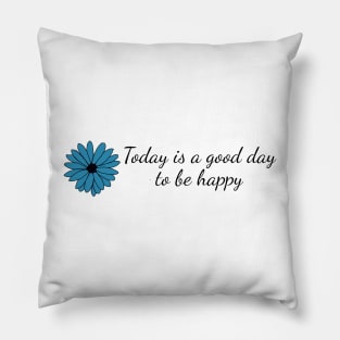 Today is a Good Day to be Happy Pillow