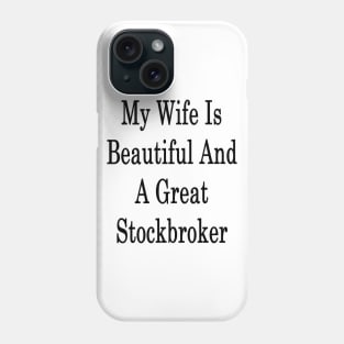 My Wife Is Beautiful And A Great Stockbroker Phone Case