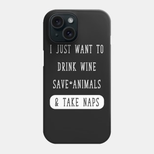 I just want to drink wine save animals & take naps Phone Case