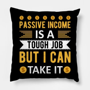 Passive Income Is A Tough Job But I Can Take It Pillow