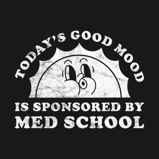 Today's Good Mood Is Sponsored By Med School Gift for Med School Lover T-Shirt