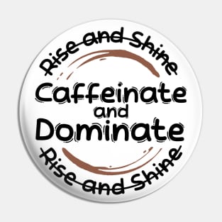 Morning Coffee Rise and Shine Caffeinate and Dominate Pin