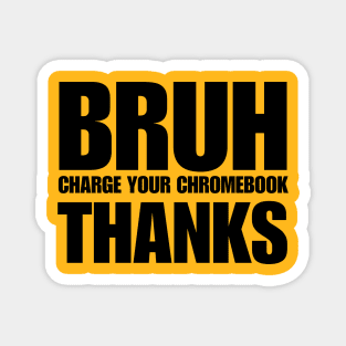 Bruh Charge Your Chromebook Thanks Magnet