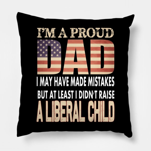 At Least I Didn't Raise a liberal child..Proud dad 4th of july gift Pillow by DODG99