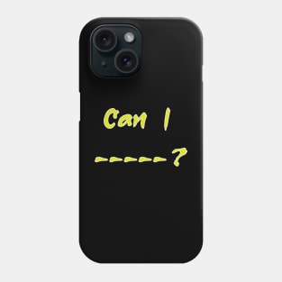 Can I --- ? Phone Case