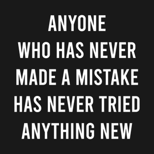 Anyone Who Has Never Made a Mistake Has Never Tried Anything New T-Shirt