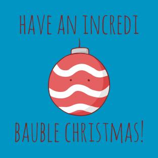 Have An Incredi Bauble Christmas! T-Shirt