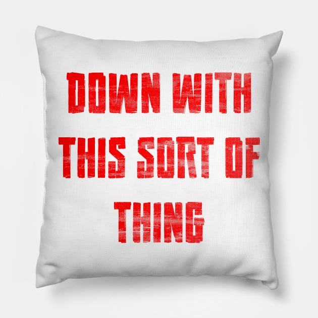 DOWN WITH THIS SORT OF THING Pillow by Beelzebubba