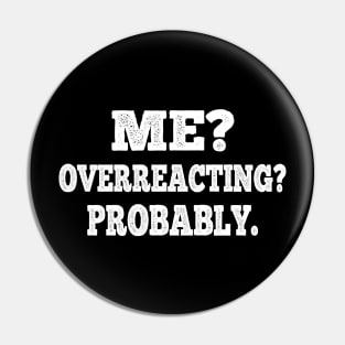 Me? Overreacting? Probably. Pin