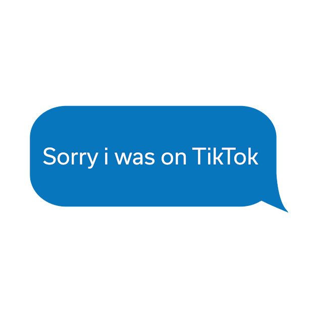 Sorry I Was On Tiktok by Nkartz