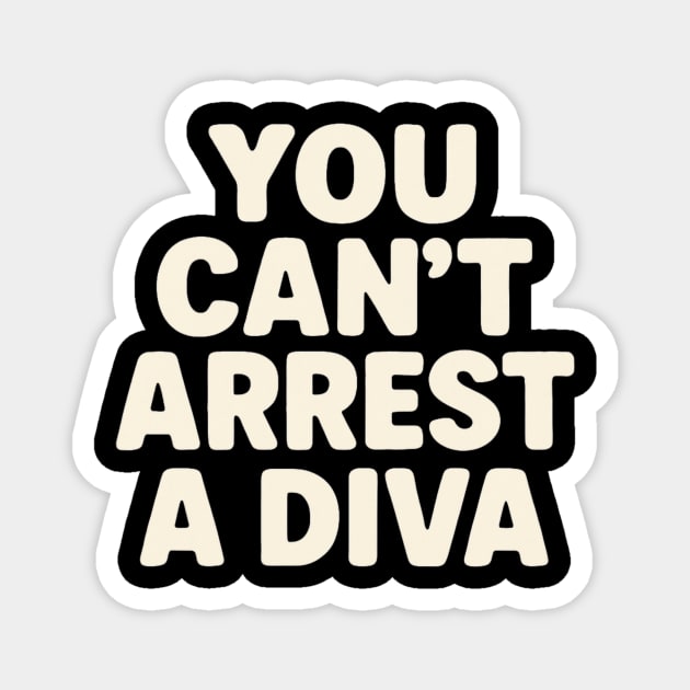 You Can't Arrest A Diva Funny Fashion Queen Magnet by ArtistTee ⭐⭐⭐⭐⭐