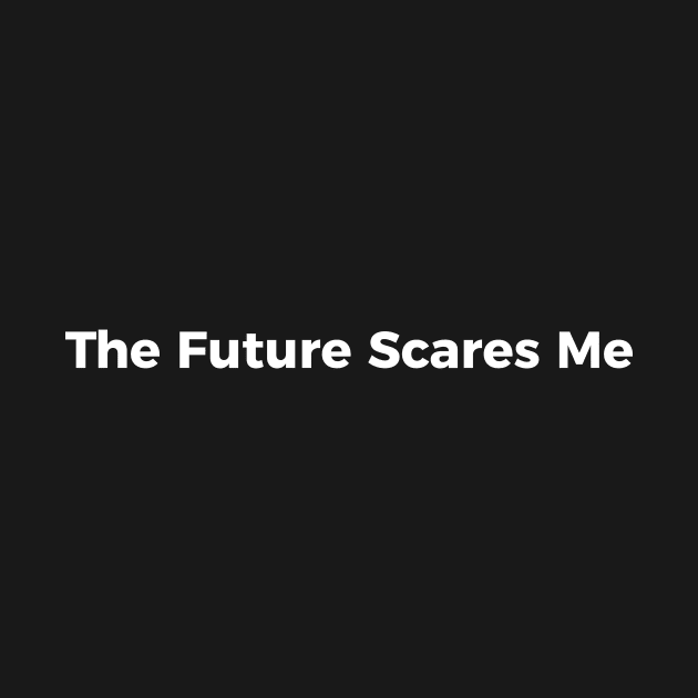 The Future Scares Me by PurpleandOrange