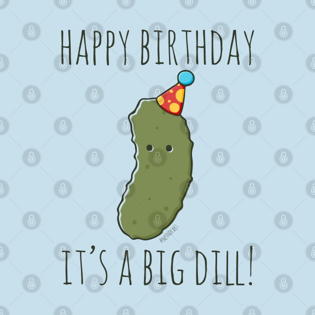 Happy Birthday It's A Big Dill! by myndfart