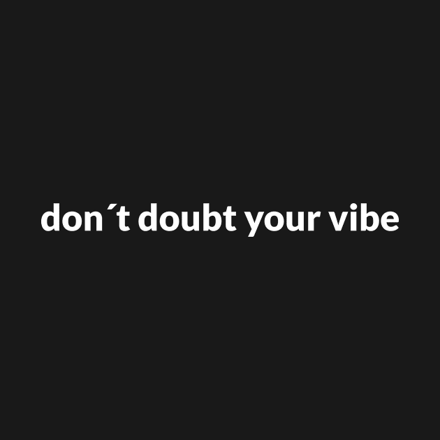 Dont´Doubt Your Vibe by NaturalSkeptic