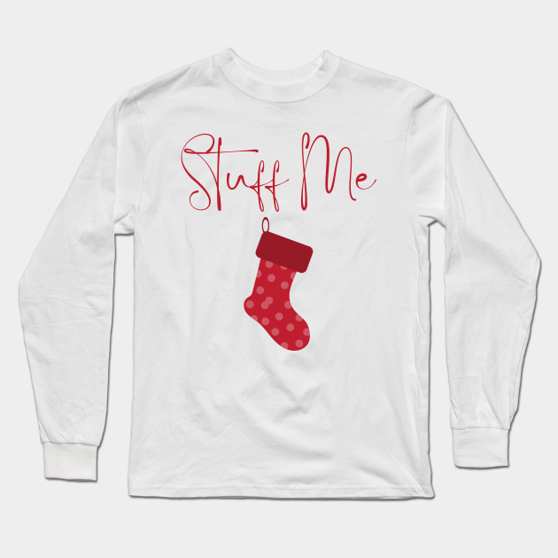 Stuff Me. Christmas Humor. Rude, Offensive, Inappropriate Christmas Stocking Design In Red - Christmas Humor - Long Sleeve T-Shirt | TeePublic Stuff Me. Christmas Humor. Rude, Offensive, Inappropriate Christmas Stocking Design In Red - Christmas Humor - Long Sleeve T-Shirt | TeePublic