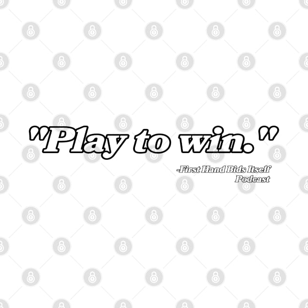 “Play to win.” by First Hand Bids 