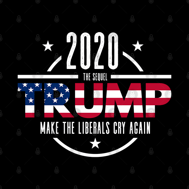 Trump 2020 The Sequel Make The Liberals Cry Again by BrightGift