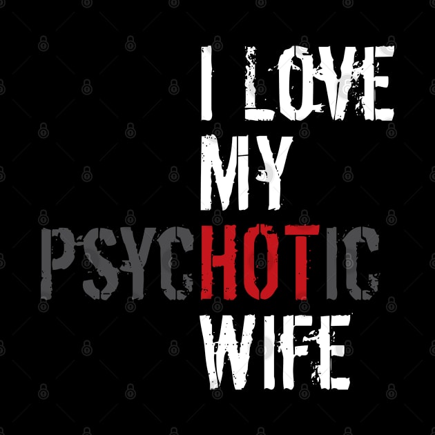 Hot Wife - Psychotic - I Love My Wife - Funny Gift by Design By Leo