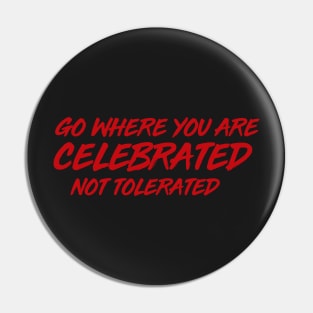 GO WHERE YOU ARE CELEBRATED Pin