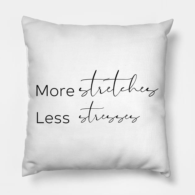 More Stretches, Less Stresses Pillow by twentysevendstudio