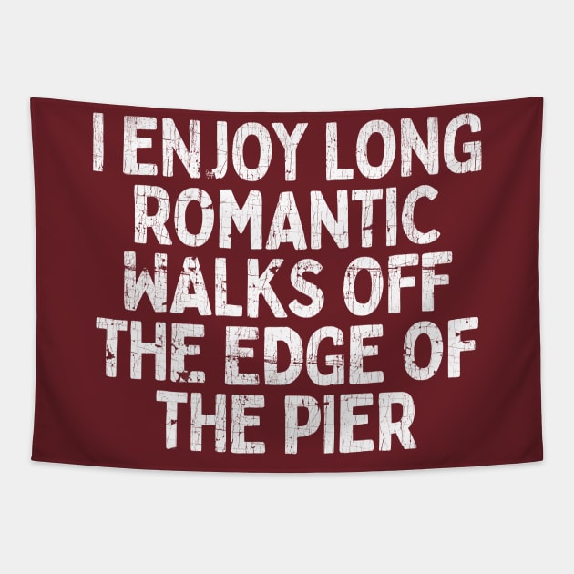 I Enjoy Long Romantic Walks Off The Edge Of The Pier Tapestry by DankFutura