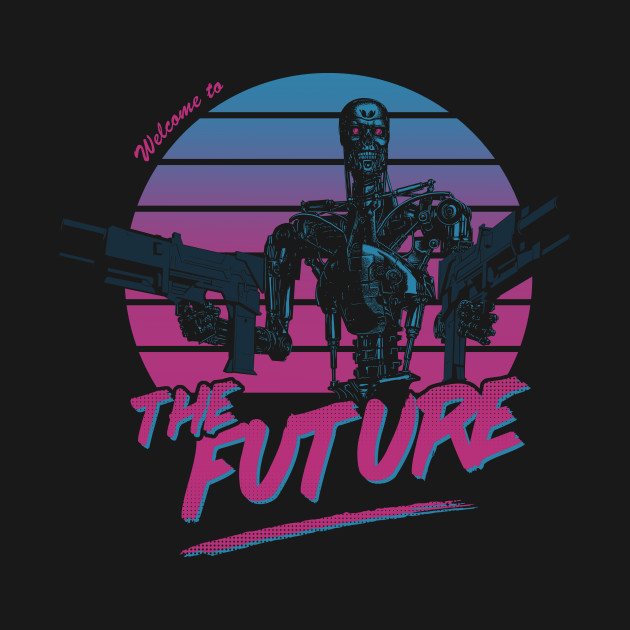 Welcome To The Future Terminator T Shirt Teepublic