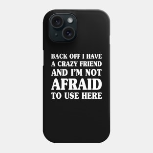 Funny Back Off I Have a Crazy Friend Matching Apparel Phone Case