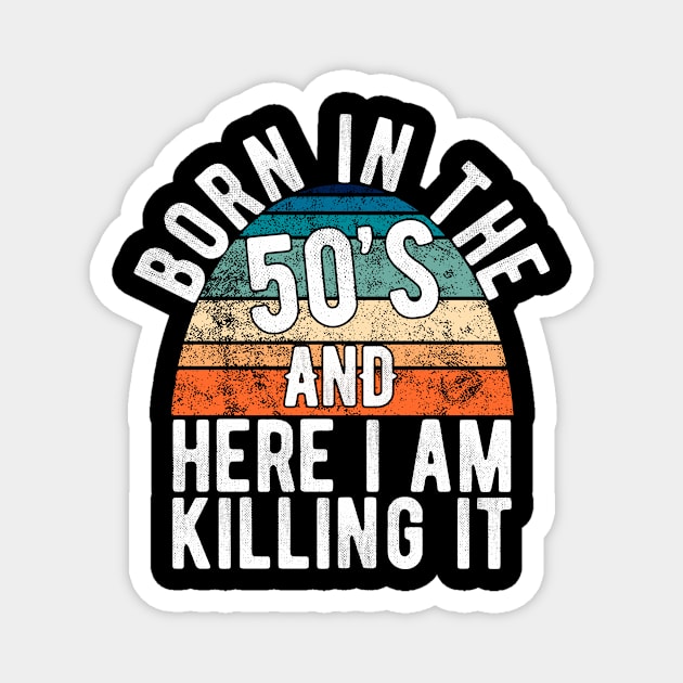 Born In The 50s And Here I Am Killing It Retro Birthday Gift Magnet by FrontalLobe