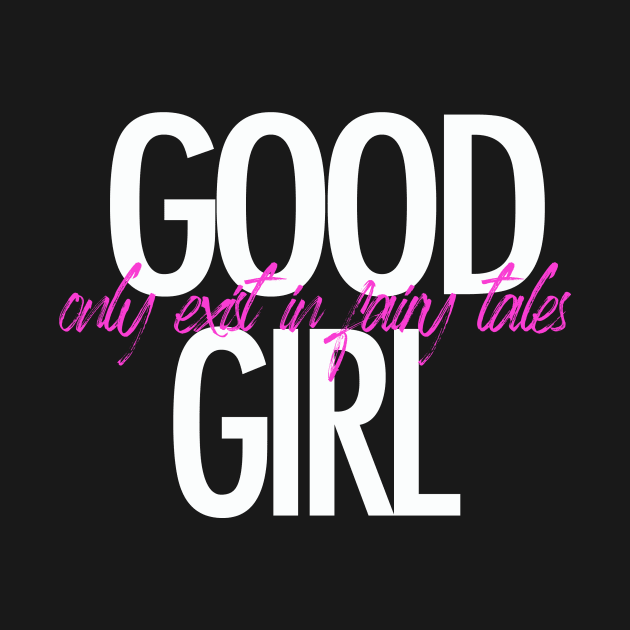 Good girl only exist in fairy tales t-shirt by ZOO OFFICIAL