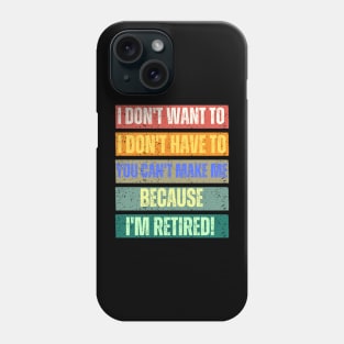 I Don't Want To I Don't Have To You Can't Make Me I'm Retired Phone Case