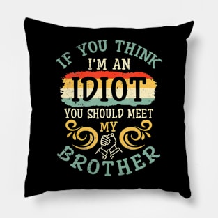 If You Think I Am An Idiot You Should Meet My Brother Sister Pillow