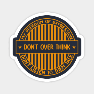 Don't over think - Freedom of expression badge Magnet