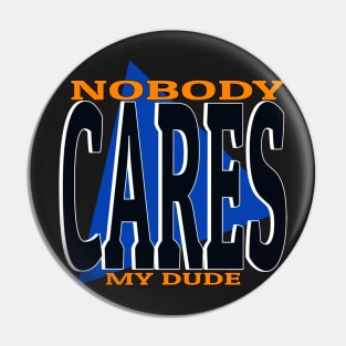 Nobody cares my dude funny meme phrase Pin