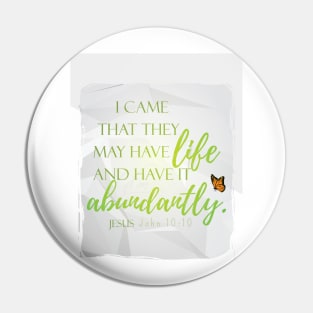 I came that you may have life more abundantly John 10:10 - Christian Bible Verse Design Pin