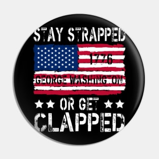 funny stay strapped or get clapped George Washington Pin