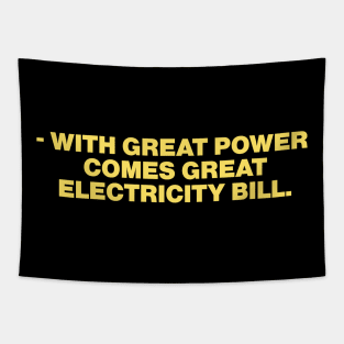 - with great power  comes great electricity bill. Tapestry