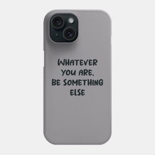 Whatever You Are, Be Something Else Phone Case