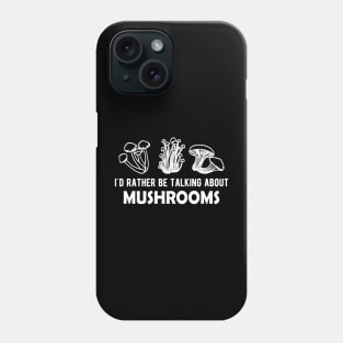 Mushroom - I'd rather be talking about mushrooms Phone Case