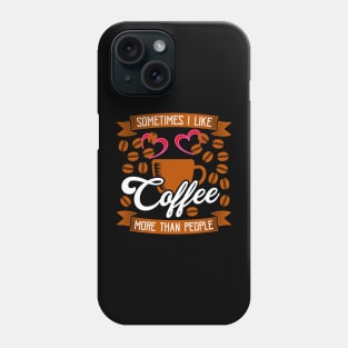 Sometimes I like Coffee More Than People Phone Case