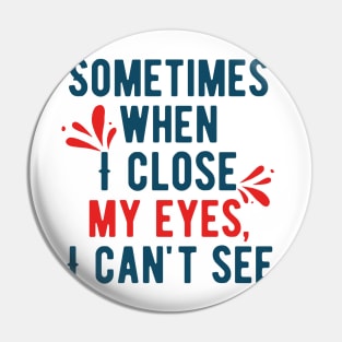 Sometimes When I Closed My Eyes, I Can't See Pin
