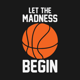 Let the Madness Begin T-Shirt