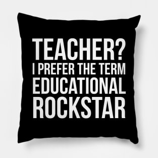 Teacher? I Prefer The Term Educational Rockstar Pillow