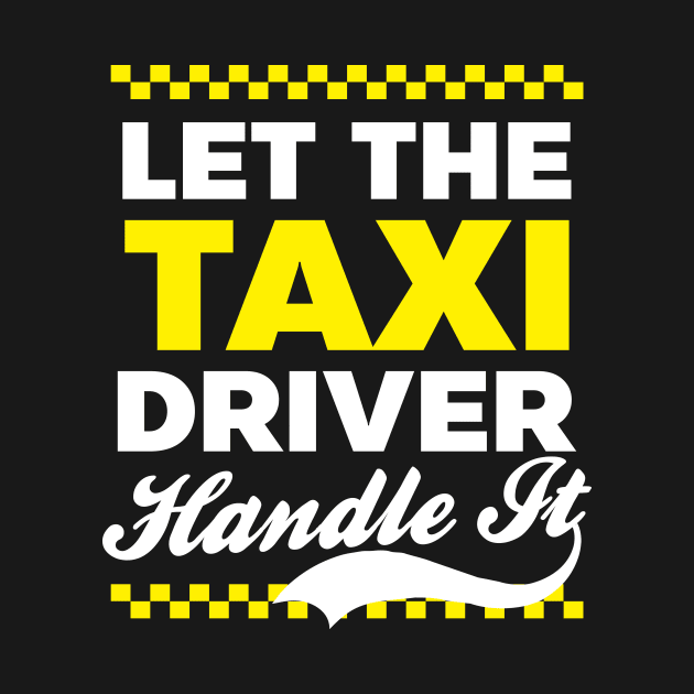 Taxi Driver Shirt | Let The Taxi Driver Handle It by Gawkclothing